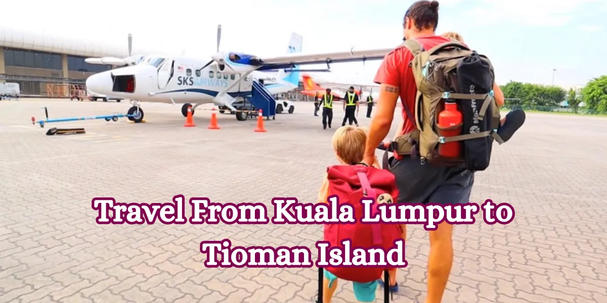 Travel From Kuala Lumpur to Tioman Island